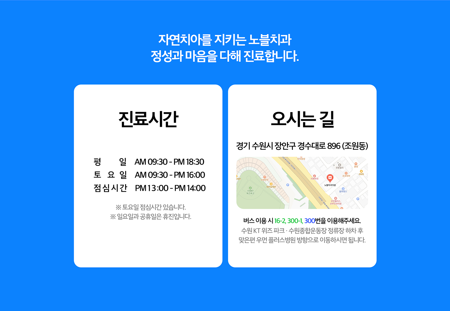 노블치과 진료시간과 오시는 길 - 평일 09:30~18:30, 토요일 09:30~16:00, 점심시간 13:00~14:00, 일요일·공휴일 휴진, 경기 수원시 장안구 경수대로 896과 버스 16-2·300-1·300번 안내